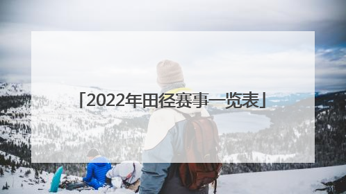 「2022年田径赛事一览表」2022年重庆田径赛事一览表