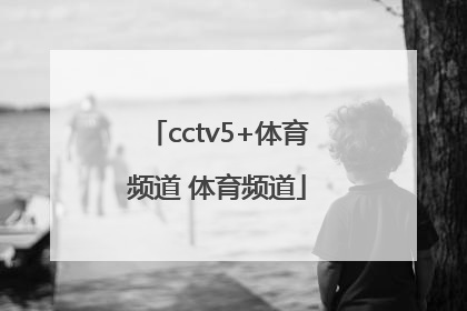 「cctv5+体育频道 体育频道」CCTV5-体育频道